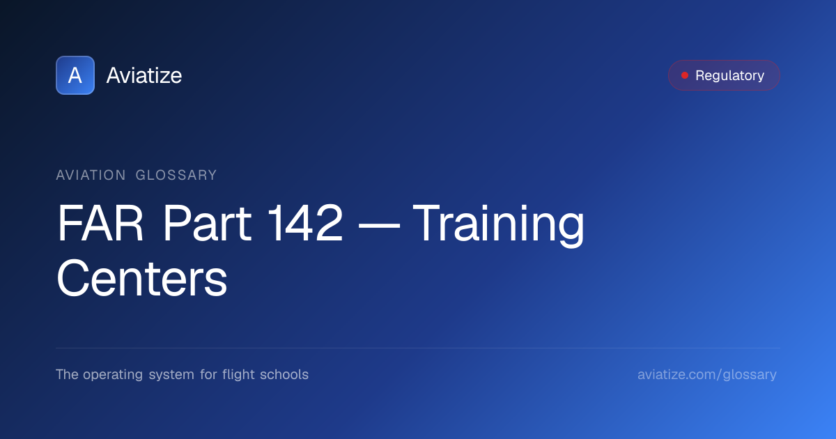 FAR Part 142 — Training Centers | Aviation Regulatory Glossary | Aviatize